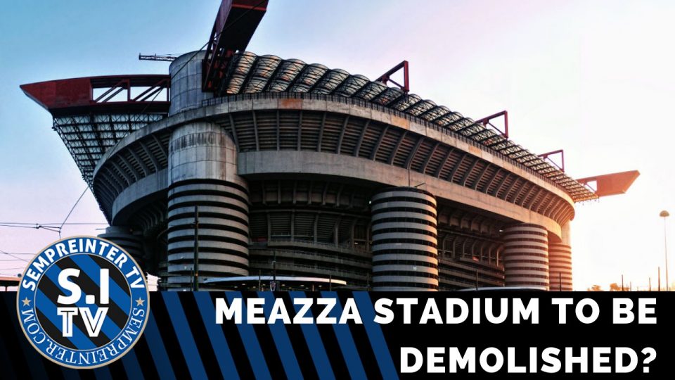 WATCH – #SempreInterTV – Stadio Giuseppe Meazza To Be Demolished: Good Or Bad?
